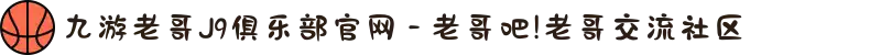 九游老哥J9俱乐部官网 - 老哥吧!老哥交流社区